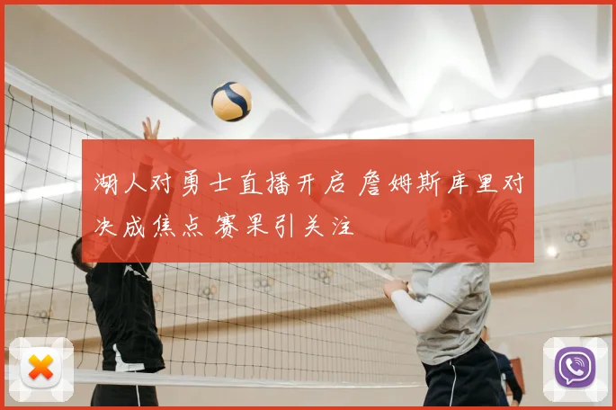 湖人对勇士直播开启 詹姆斯库里对决成焦点 赛果引关注