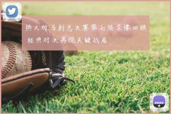 热火对马刺总决赛第七场录像回顾 经典对决再现关键战局